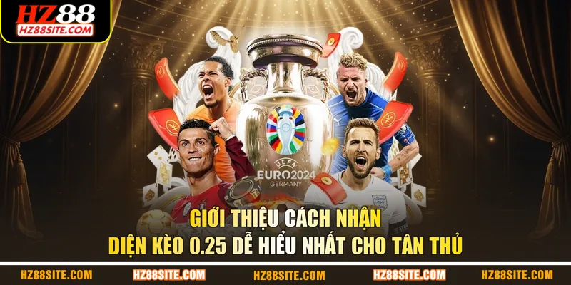 Giới thiệu cách nhận diện kèo 0.25 dễ hiểu nhất cho tân thủ