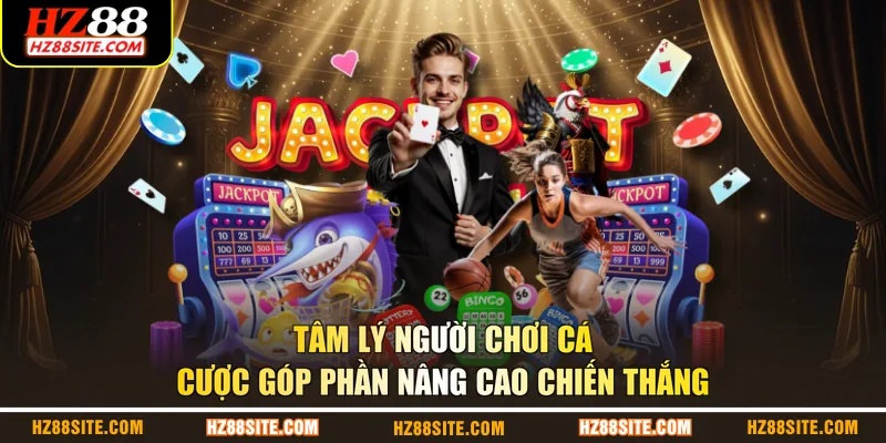 Tâm lý người chơi cá cược góp phần nâng cao chiến thắng