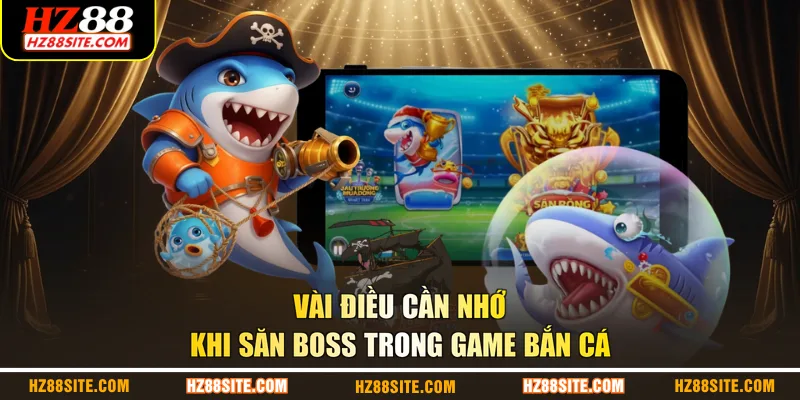 Vài điều cần nhớ khi săn boss trong game bắn cá